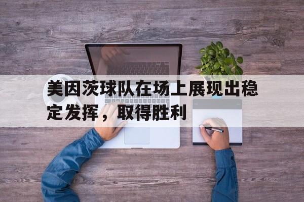 美因茨球队在场上展现出稳定发挥,取得胜利() 美因茨球队在场上展现出稳定发挥,取得胜利()