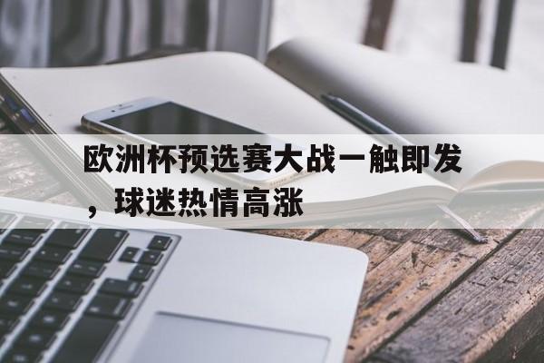 欧洲杯预选赛大战一触即发,球迷热情高涨() 欧洲杯预选赛大战一触即发,球迷热情高涨()